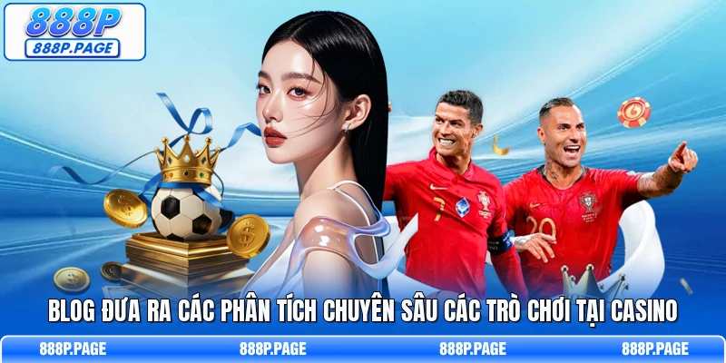 Blog đưa ra các phân tích chuyên sâu các trò chơi tại casino