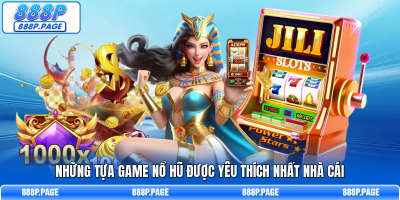 Những tựa game nổ hũ được yêu thích nhất nhà cái