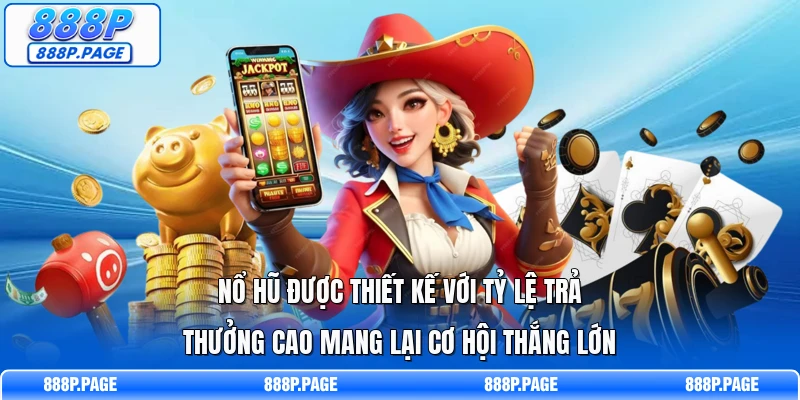 Nổ hũ được thiết kế với tỷ lệ trả thưởng cao mang lại cơ hội thắng lớnNổ hũ được thiết kế với tỷ lệ trả thưởng cao mang lại cơ hội thắng lớn